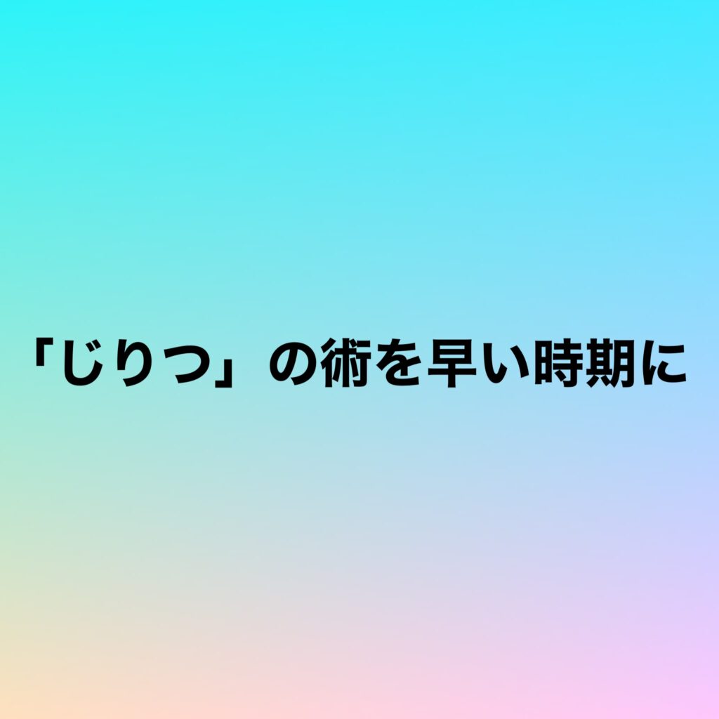 「じりつ」の術を早い時期に