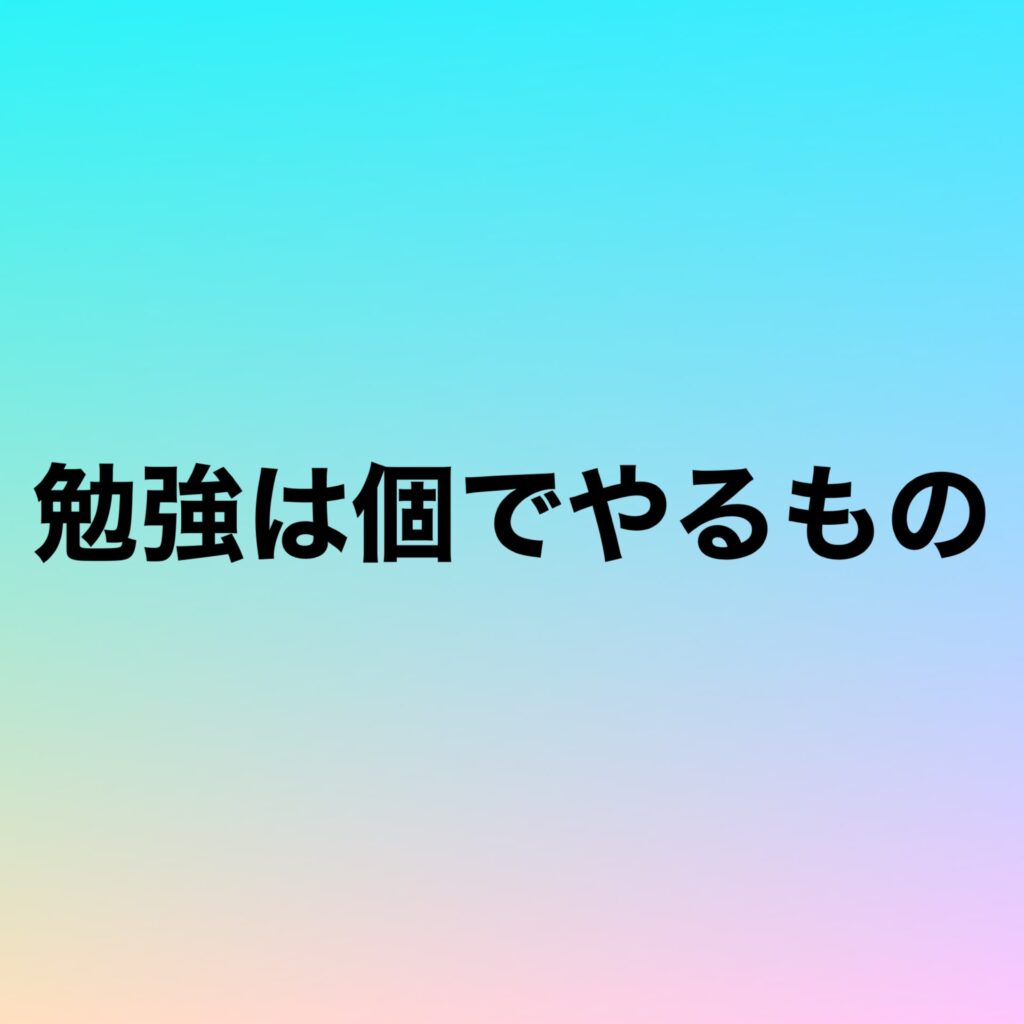 勉強は個でやるもの