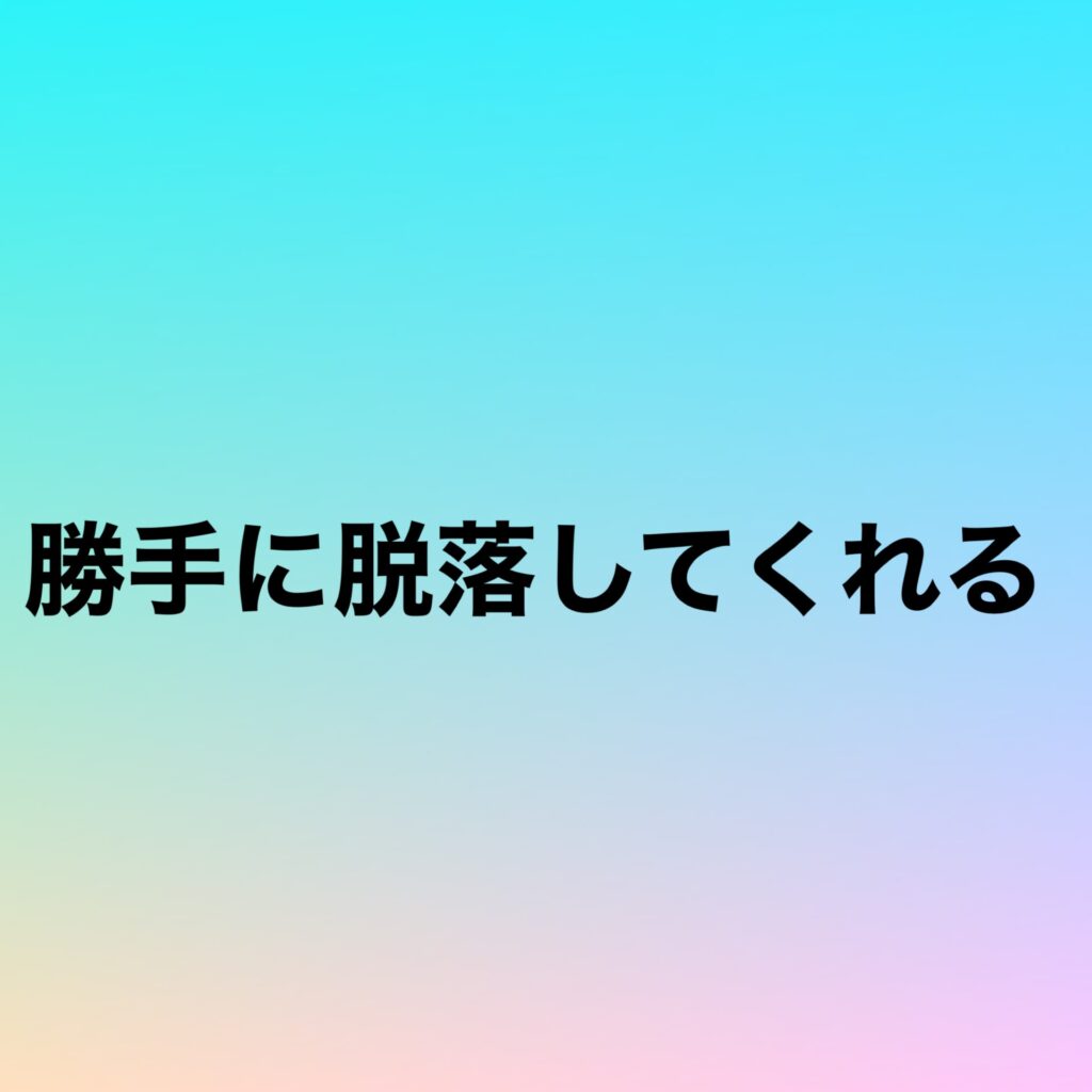 勝手に脱落してくれる