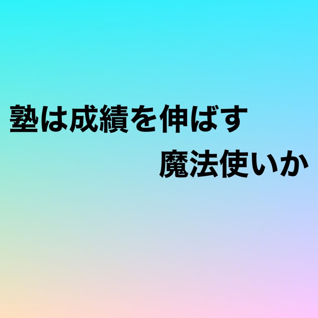 塾は成績を伸ばす魔法使いか