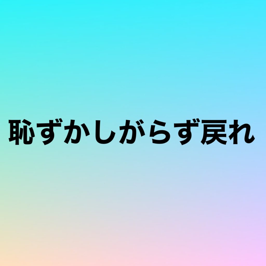 恥ずかしがらず戻れ