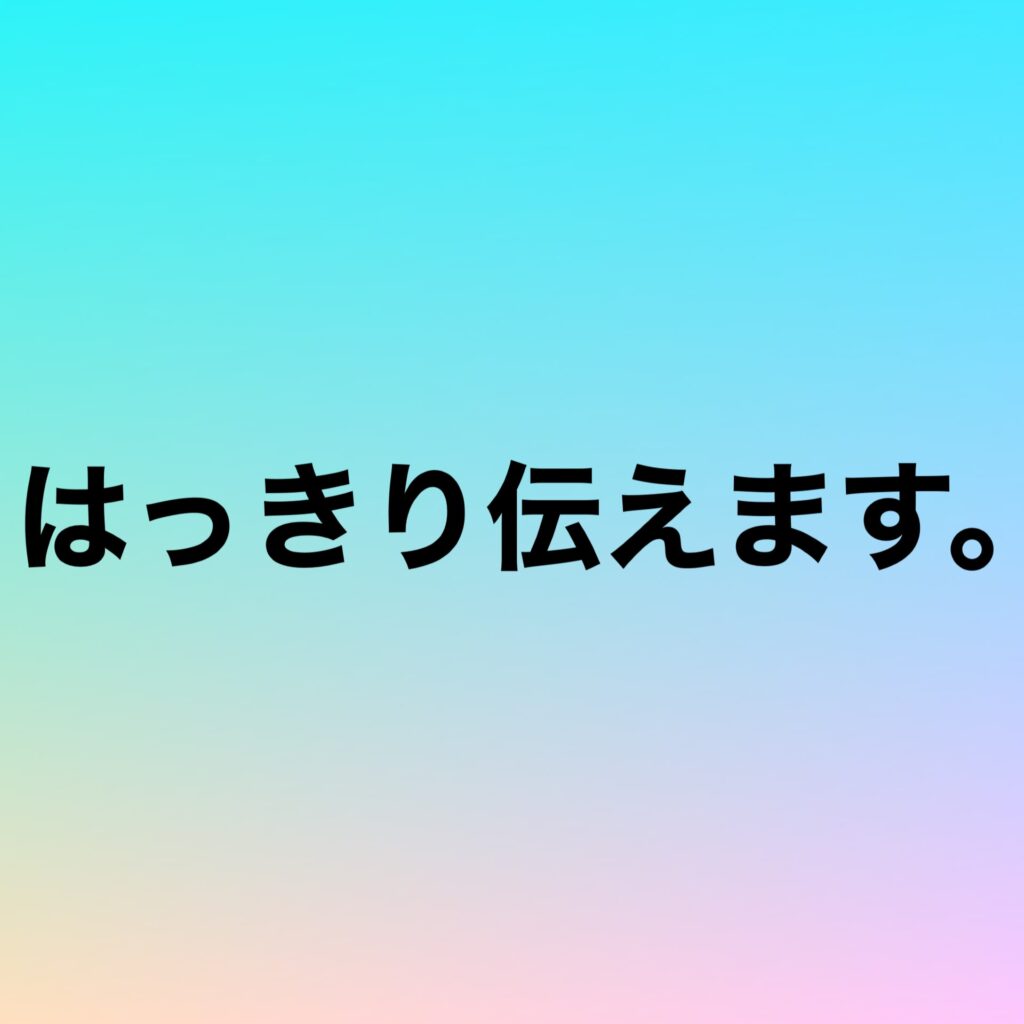 はっきり伝えます。